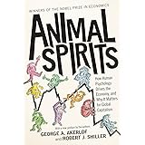 Animal Spirits: How Human Psychology Drives the Economy, and Why It Matters for Global Capitalism