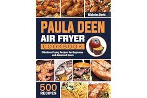 Paula Deen Air Fryer Cookbook: 500 Effortless Frying Recipes for Beginners and Advanced Users