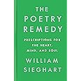 The Poetry Remedy: Prescriptions for the Heart, Mind, and Soul