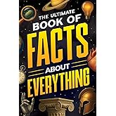The Ultimate Book of Facts About Everything: Science, Animals, History, World Records, Inventions, Sports, Pop Culture, Technology, Space, Language, and More!