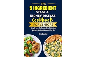 The 5 Ingredient Stage 4 Kidney Disease Diet Cookbook for Seniors: Simple Low-Sodium & Low-Potassium Recipes for Renal Health