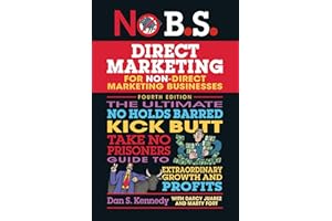 No B.S. Direct Marketing: The Ultimate No Holds Barred Kick Butt Take No Prisoners Guide to Extraordinary Growth and Profits