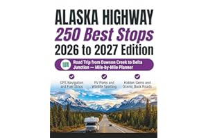 Alaska Highway Travel Guide 2026- 250 Best Stops: Road Trip from Dawson Creek to Delta Junction Mile-by-Mile Planner with GPS