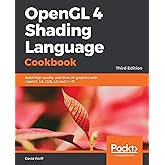 OpenGL 4 Shading Language Cookbook: Build high-quality, real-time 3D graphics with OpenGL 4.6, GLSL 4.6 and C++17, 3rd Editio