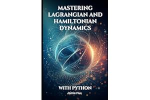 Mastering Lagrangian and Hamiltonian Dynamics With Python (Golden Dawn Engineering)