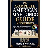 The Complete American Mah Jongg Guide for Beginners: Learn the Rules, Read the NMJL Card Without Memorizing, and Become Game-Ready and Confident in Days