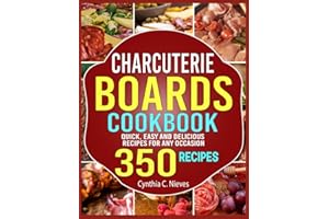 Charcuterie Boards Cookbook: Quick, Easy and Delicious Recipes for Any Occasion