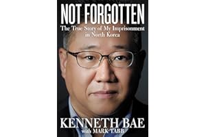 Not Forgotten: The True Story of My Imprisonment in North Korea