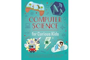 Computer Science for Curious Kids: An Illustrated Introduction to Software Programming, Artificial Intelligence, Cyber-Securi