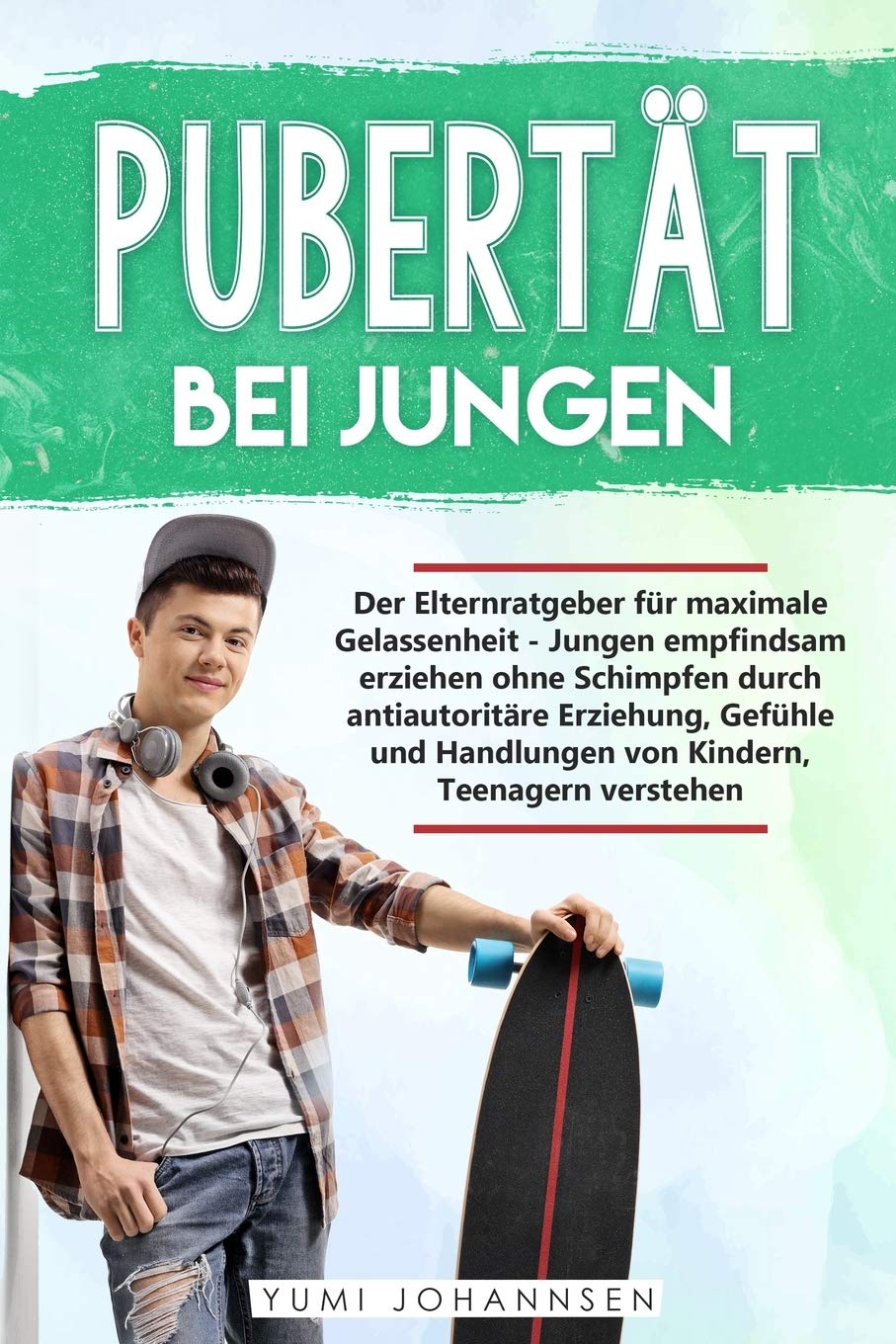 Pubertat Bei Jungen Der Elternratgeber Fur Maximale Gelassenheit Jungen Empfindsam Erziehen Ohne Schimpfen Durch Antiautoritare Erziehung Gefuhle Und Handlungen Von Kindern Teenagern Verstehen Amazon De Johannsen Yumi Bucher