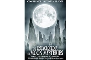The Encyclopedia of Moon Mysteries: Secrets, Conspiracy Theories, Anomalies, Extraterrestrials and More