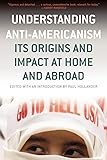 Understanding Anti-Americanism: Its Origins and Impact at Home and Abroad