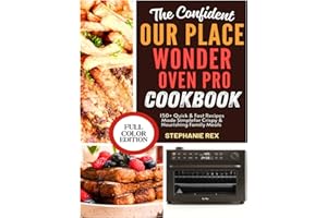 The Confident Our Place Wonder Oven Pro Cookbook: 150+ Quick & Easy Recipes Made Simple for Crispy & Nourishing Family Meals
