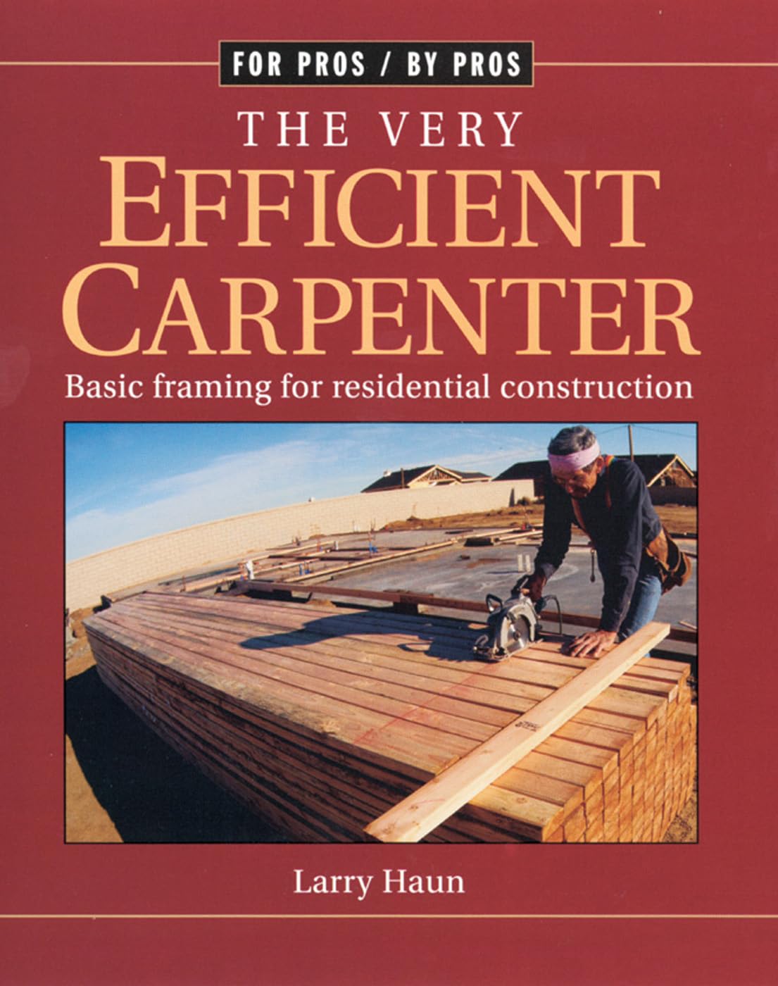 Very Efficient Carpenter: Basic Framing for Residential Construction/FPBP (For Pros By Pros)