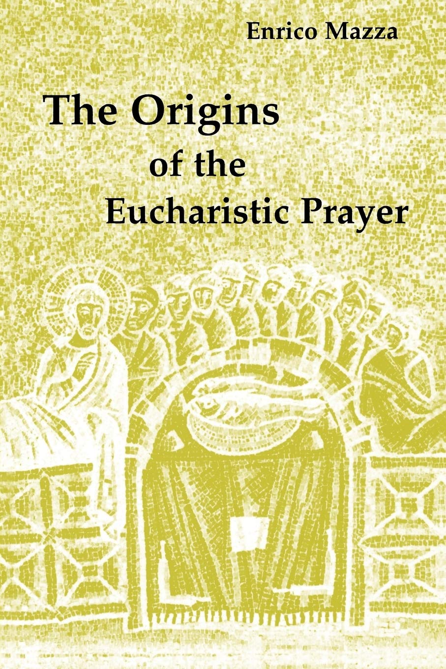 The Origins Of The Eucharistic Prayer Mazza Enrico Lane Ronald E 9780814661192 Amazon Com Books