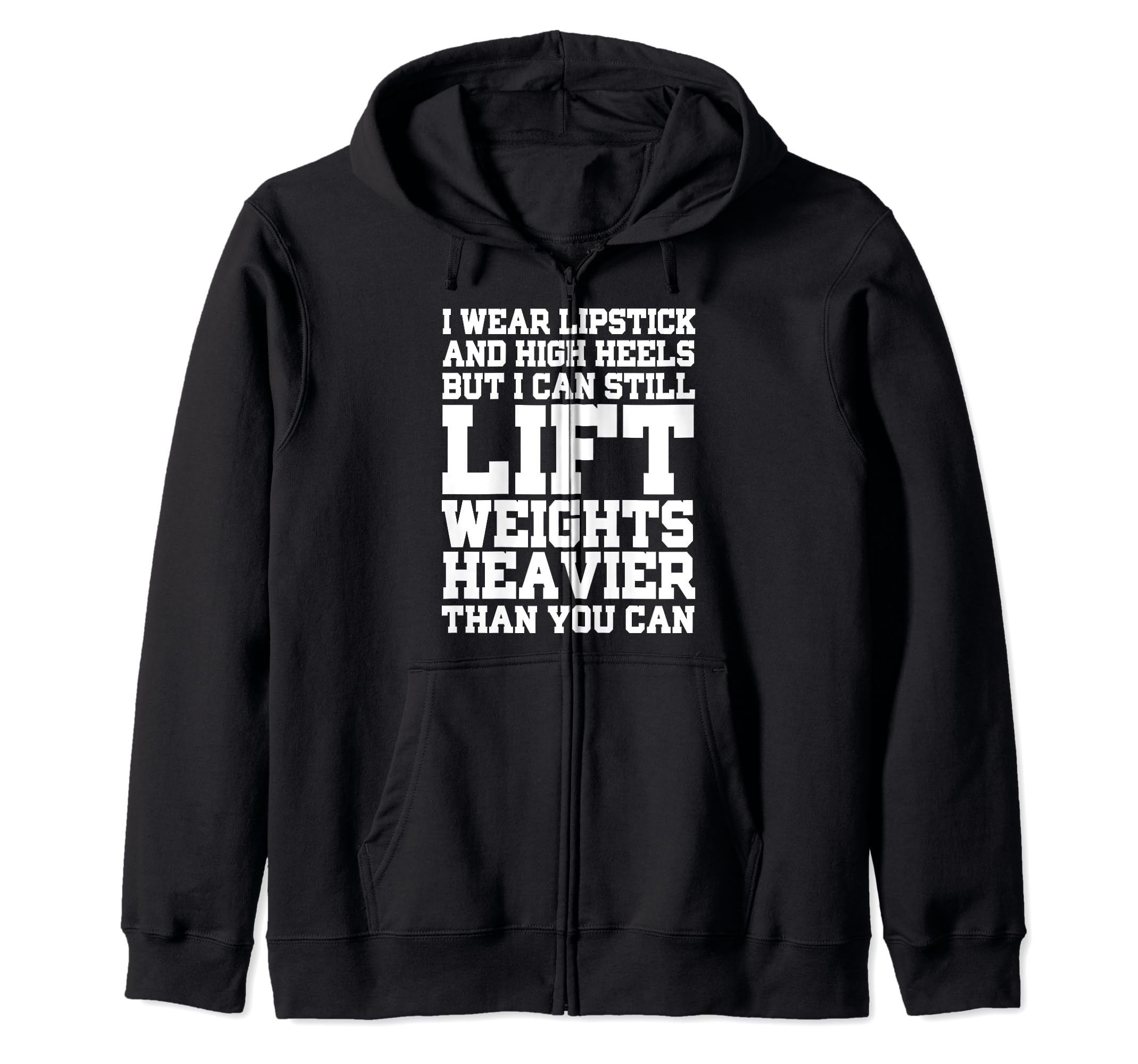 I Wear Lipstick And High Heels But I Can Still Lift - Funny Zip Hoodie