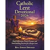 Catholic Lent Devotional 2026: Daily Reflections, Prayer Prompts, and Faith-Building Practices for a Deeper Lent
