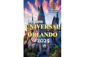 The Complete Universal Orlando 2025: Your Essential Universal Studios Florida Tips, Theme Park Thrills, Itinerary Planner, Hotel Recommendations, ... in One (Bliss Adventures 2025)