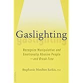 Gaslighting: Recognize Manipulative and Emotionally Abusive People -- and Break Free
