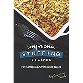 Sensational Stuffing Recipes: For Thanksgiving, Christmas and Beyond