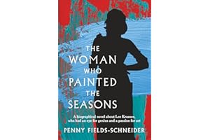 The Woman Who Painted The Seasons: A biographical fiction novel about Lee Krasner, who had an eye for genius and a passion fo