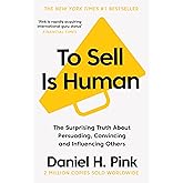 To Sell is Human: The Surprising Truth About Persuading, Convincing, and Influencing Others