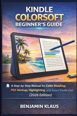 Kindle Colorsoft Beginner’s Guide: A Step-by-Step Manual for Color Reading, PDF Markup, Highlighting, and Smart Kindle Use (2026 Edition)