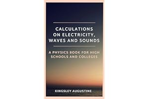 Calculations on Electricity, Waves and Sounds: A Physics Book for Highs Schools and Colleges