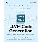 LLVM Code Generation: A deep dive into compiler backend development