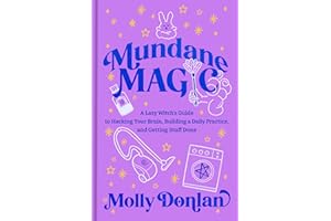 Mundane Magic: A Lazy Witch's Guide to Hacking Your Brain, Building a Daily Practice, and Getting Stuff Done