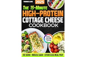The 15-Minute High-Protein Cottage Cheese Cookbook: Budget-Friendly Recipes for Rapid Fat Loss, Lean Muscle Gains & Hassle-Free Meal Prep. Includes a 30-Day Meal Plan + Grocery List