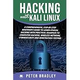 Hacking With Kali Linux : A Comprehensive, Step-By-Step Beginner's Guide to Learn Ethical Hacking With Practical Examples to Computer Hacking, Wireless Network, Cybersecurity and Penetration Testing