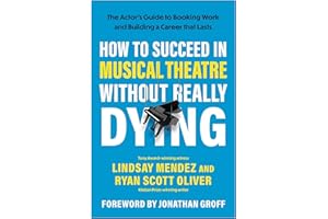 How to Succeed in Musical Theatre Without Really Dying: The Actor's Guide to Booking Work and Building a Career That Lasts