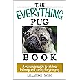 The Everything Pug Book: A Complete Guide To Raising, Training, And Caring For Your Pug (Everything® Series)