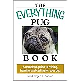The Everything Pug Book: A Complete Guide To Raising, Training, And Caring For Your Pug