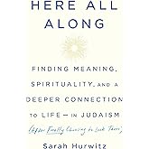 Here All Along: Finding Meaning, Spirituality, and a Deeper Connection to Life--in Judaism (After Finally Choosing to Look Th