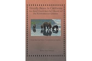 Grizzly Bears in California Are there? Could There Be? Should We? The Reintroduction Question