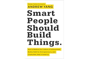 Smart People Should Build Things: How to Restore Our Culture of Achievement, Build a Path for Entrepreneurs, and Create New J