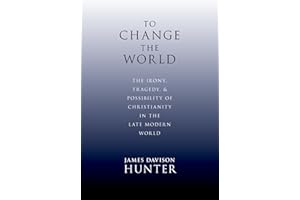 To Change the World: The Irony, Tragedy, and Possibility of Christianity in the Late Modern World