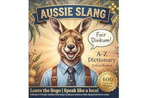Aussie Slang: A bonza guide, chokkers with heaps of phrases and true-blue, dinky-di, every day slang from Down Under