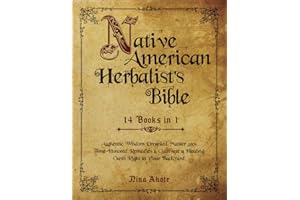 Native American Herbalist's Bible: 14 Books in 1 - Authentic Wisdom Unveiled, Master 500+ Time-Honored Remedies & Cultivate a Healing Oasis Right in Your Backyard