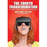 The Fourth Transformation: How Augmented Reality & Artificial Intelligence Will Change Everything