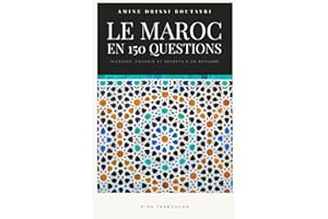 Le Maroc en 150 Questions: Histoire, Pouvoir et Secrets d'un Royaume