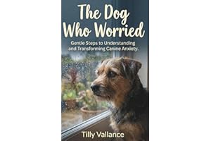 The Dog Who Worried: Gentle Steps to Understanding and Transforming Canine Anxiety