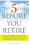 The 5 Years Before You Retire: Retirement Planning When You Need It the Most