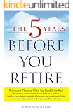 The 5 Years Before You Retire: Retirement Planning When You Need It the Most