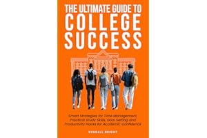 The Ultimate Guide to College Success: Smart Strategies for Time Management, Practical Study Skills, Goal Setting and Productivity Hacks for Academic Confidence