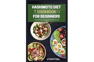 Hashimoto Diet Cookbook for Beginners: A 4-Week Anti-Inflammatory Meal Plan to Reclaim Your Health and vitality