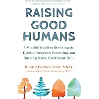 Raising Good Humans: A Mindful Guide to Breaking the Cycle of Reactive Parenting and Raising Kind, Confident Kids