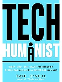 Tech Humanist: How You Can Make Technology Better for Business and Better for Humans